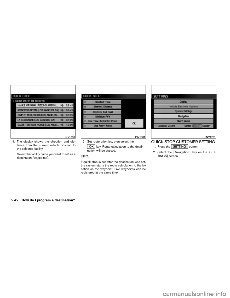 NISSAN ARMADA 2004 1.G Navigation Manual 4. The display shows the direction and dis-
tance from the current vehicle position to
the selected facility.
Select the facility name you want to set as a
destination (waypoints) .5. Set route priori NISSAN ARMADA 2004 1.G Navigation Manual 4. The display shows the direction and dis-
tance from the current vehicle position to
the selected facility.
Select the facility name you want to set as a
destination (waypoints) .5. Set route priori
