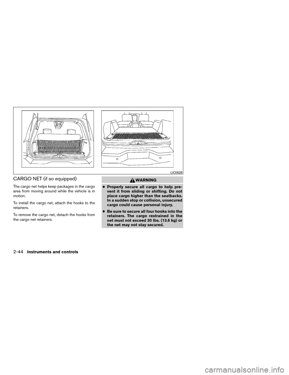 NISSAN ARMADA 2004 1.G Owners Manual CARGO NET (if so equipped)
The cargo net helps keep packages in the cargo
area from moving around while the vehicle is in
motion.
To install the cargo net, attach the hooks to the
retainers.
To remove