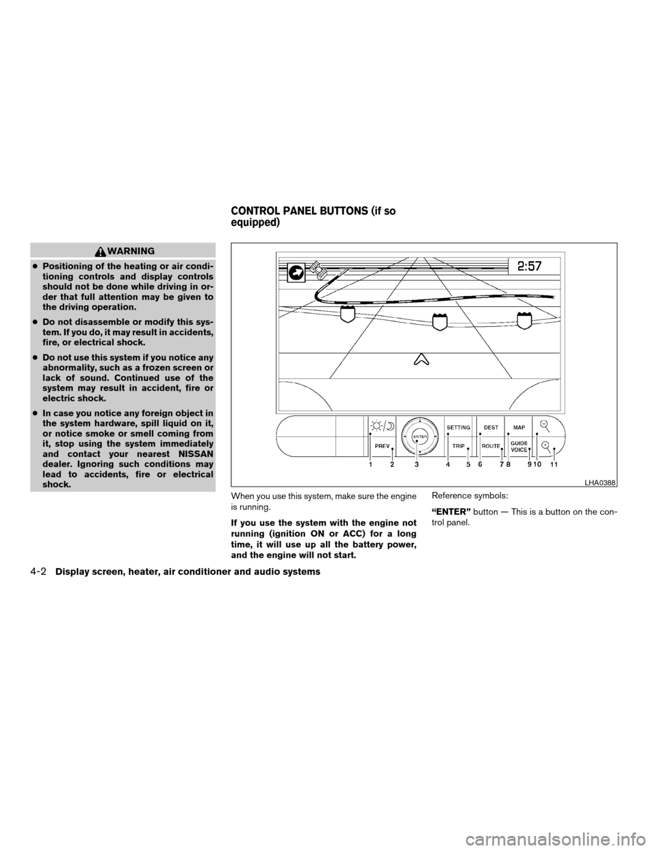 NISSAN ARMADA 2004 1.G Owners Manual WARNING
cPositioning of the heating or air condi-
tioning controls and display controls
should not be done while driving in or-
der that full attention may be given to
the driving operation.
cDo not d