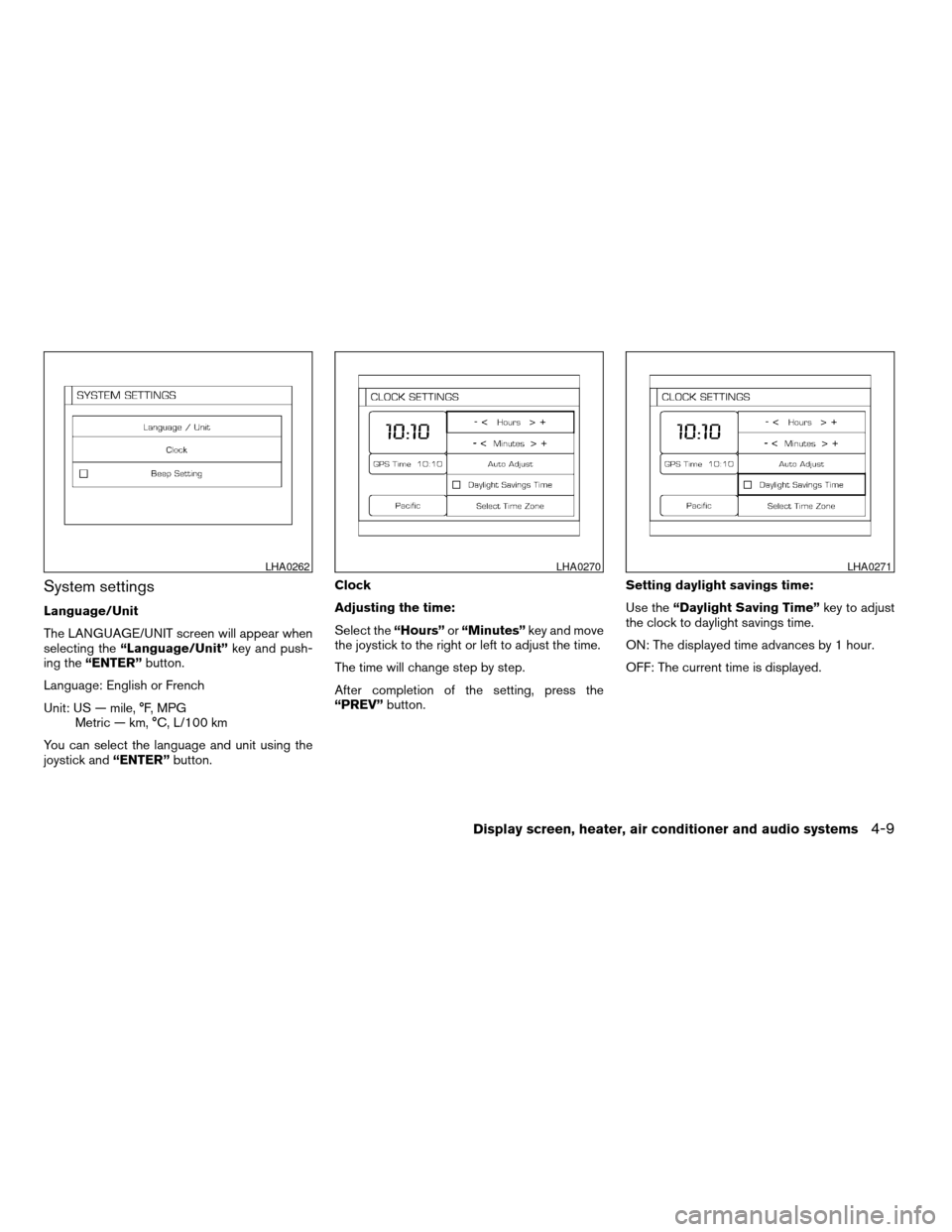 NISSAN ARMADA 2004 1.G Owners Manual System settings
Language/Unit
The LANGUAGE/UNIT screen will appear when
selecting the“Language/Unit”key and push-
ing the“ENTER”button.
Language: English or French
Unit: US — mile, °F, MPG
