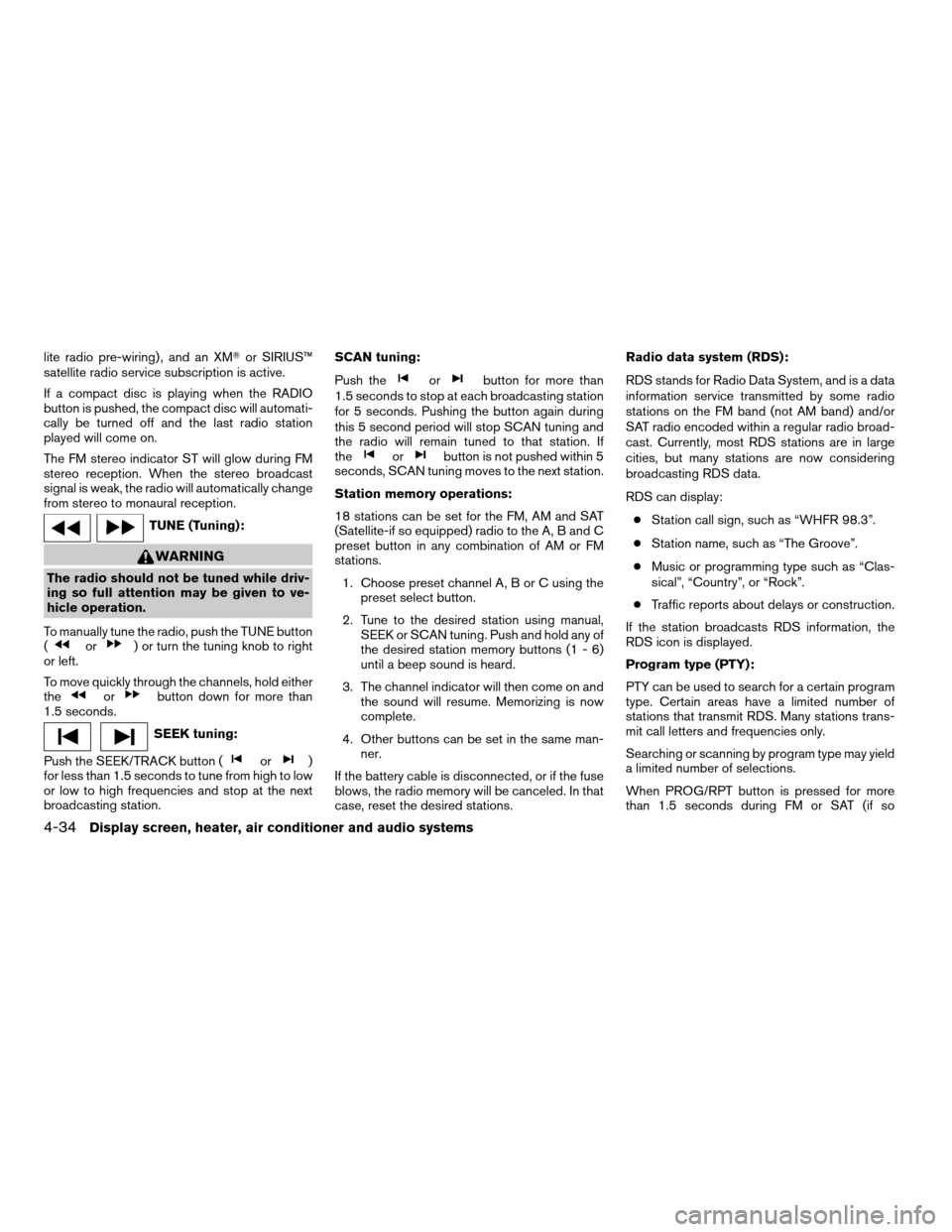 NISSAN ARMADA 2004 1.G Owners Manual lite radio pre-wiring) , and an XMTor SIRIUS™
satellite radio service subscription is active.
If a compact disc is playing when the RADIO
button is pushed, the compact disc will automati-
cally be t