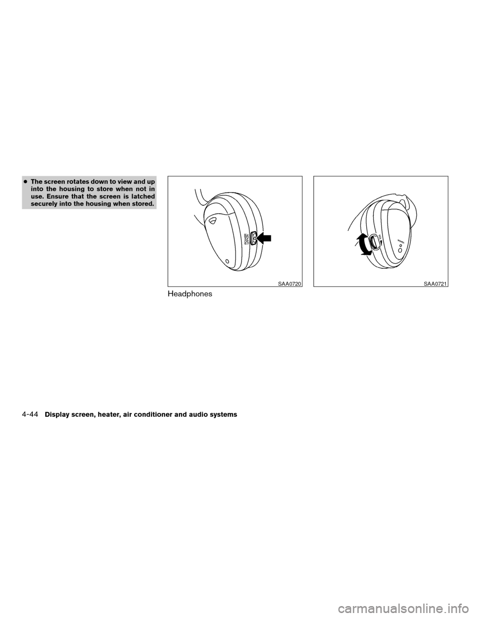 NISSAN ARMADA 2004 1.G Owners Manual cThe screen rotates down to view and up
into the housing to store when not in
use. Ensure that the screen is latched
securely into the housing when stored.
Headphones
SAA0720SAA0721
4-44Display screen NISSAN ARMADA 2004 1.G Owners Manual cThe screen rotates down to view and up
into the housing to store when not in
use. Ensure that the screen is latched
securely into the housing when stored.
Headphones
SAA0720SAA0721
4-44Display screen
