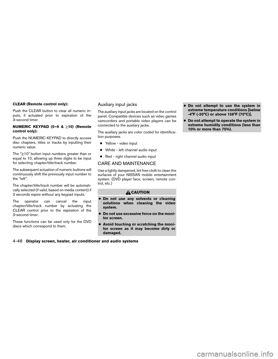 NISSAN ARMADA 2004 1.G Owners Manual CLEAR (Remote control only):
Push the CLEAR button to clear all numeric in-
puts, if actuated prior to expiration of the
3-second timer.
NUMERIC KEYPAD (0–9 &¸10) (Remote
control only):
Push the NU