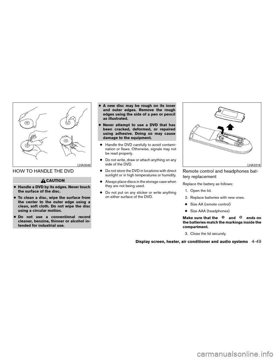 NISSAN ARMADA 2004 1.G Owners Manual HOW TO HANDLE THE DVD
CAUTION
cHandle a DVD by its edges. Never touch
the surface of the disc.
cTo clean a disc, wipe the surface from
the center to the outer edge using a
clean, soft cloth. Do not wi