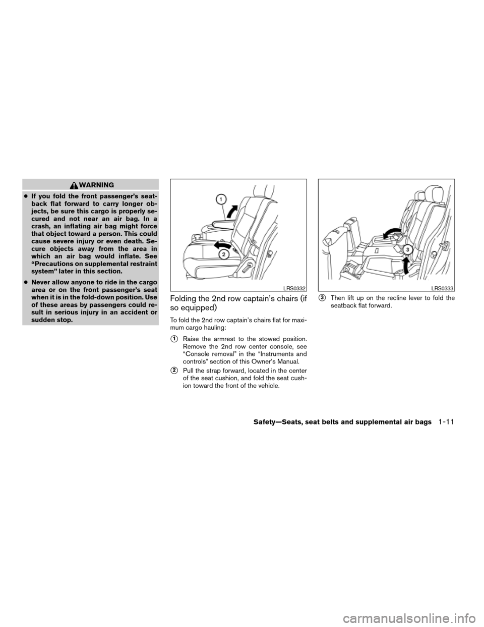 NISSAN ARMADA 2004 1.G Owners Manual WARNING
cIf you fold the front passenger’s seat-
back flat forward to carry longer ob-
jects, be sure this cargo is properly se-
cured and not near an air bag. In a
crash, an inflating air bag might