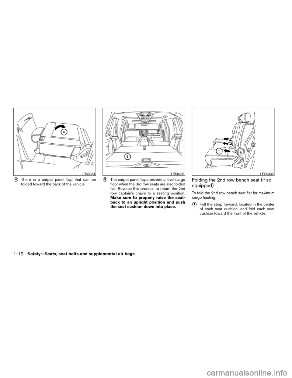 NISSAN ARMADA 2004 1.G Owners Manual s4There is a carpet panel flap that can be
folded toward the back of the vehicle.s5The carpet panel flaps provide a level cargo
floor when the 3rd row seats are also folded
flat. Reverse this process NISSAN ARMADA 2004 1.G Owners Manual s4There is a carpet panel flap that can be
folded toward the back of the vehicle.s5The carpet panel flaps provide a level cargo
floor when the 3rd row seats are also folded
flat. Reverse this process