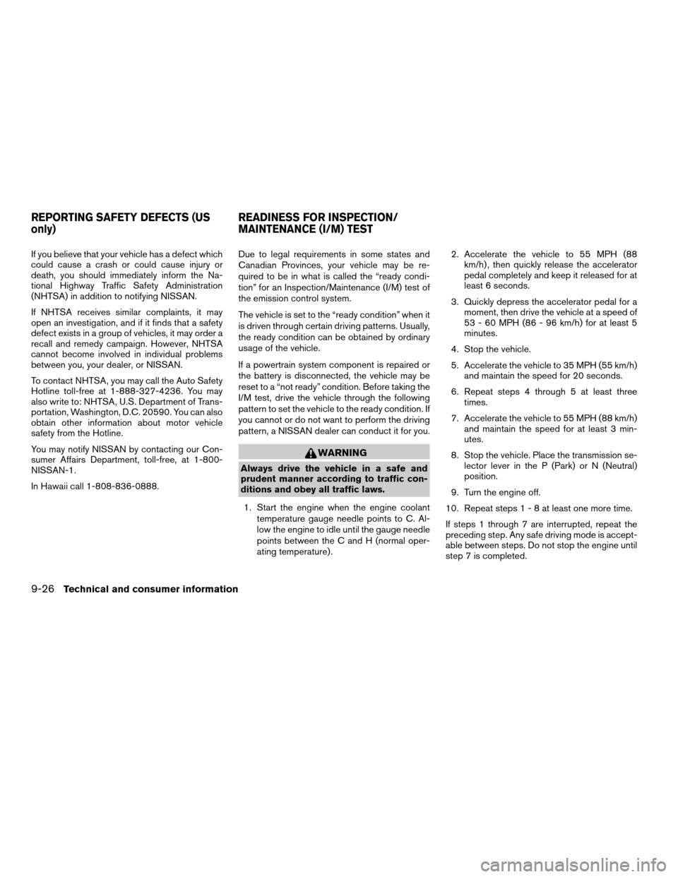 NISSAN ARMADA 2004 1.G Owners Manual If you believe that your vehicle has a defect which
could cause a crash or could cause injury or
death, you should immediately inform the Na-
tional Highway Traffic Safety Administration
(NHTSA) in ad