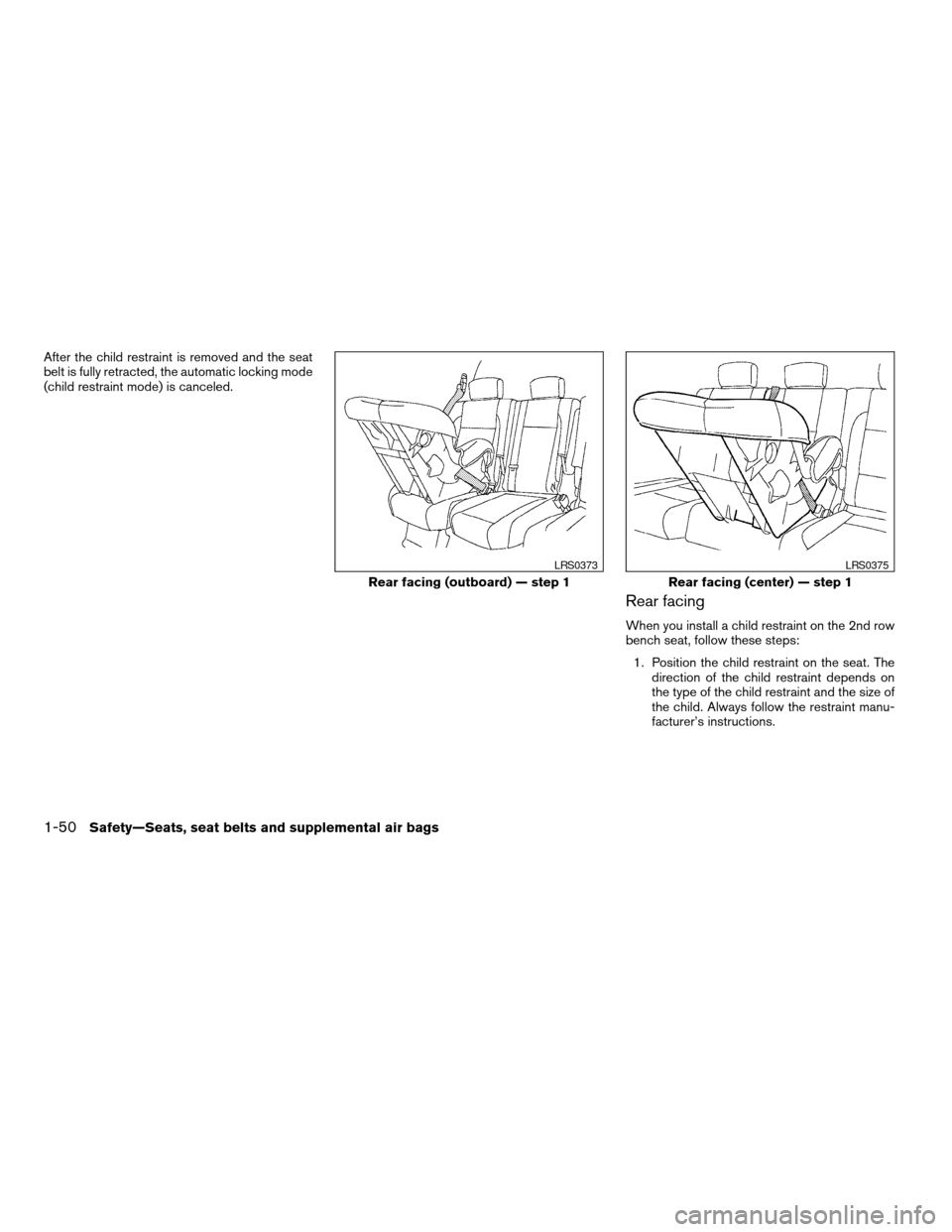 NISSAN ARMADA 2004 1.G Repair Manual After the child restraint is removed and the seat
belt is fully retracted, the automatic locking mode
(child restraint mode) is canceled.
Rear facing
When you install a child restraint on the 2nd row
