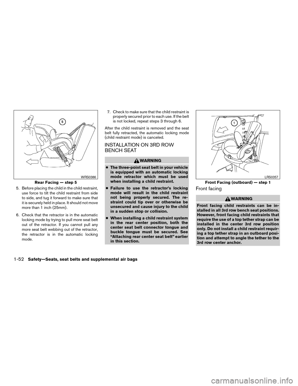 NISSAN ARMADA 2004 1.G Owners Manual 5. Before placing the child in the child restraint,
use force to tilt the child restraint from side
to side, and tug it forward to make sure that
it is securely held in place. It should not move
more 