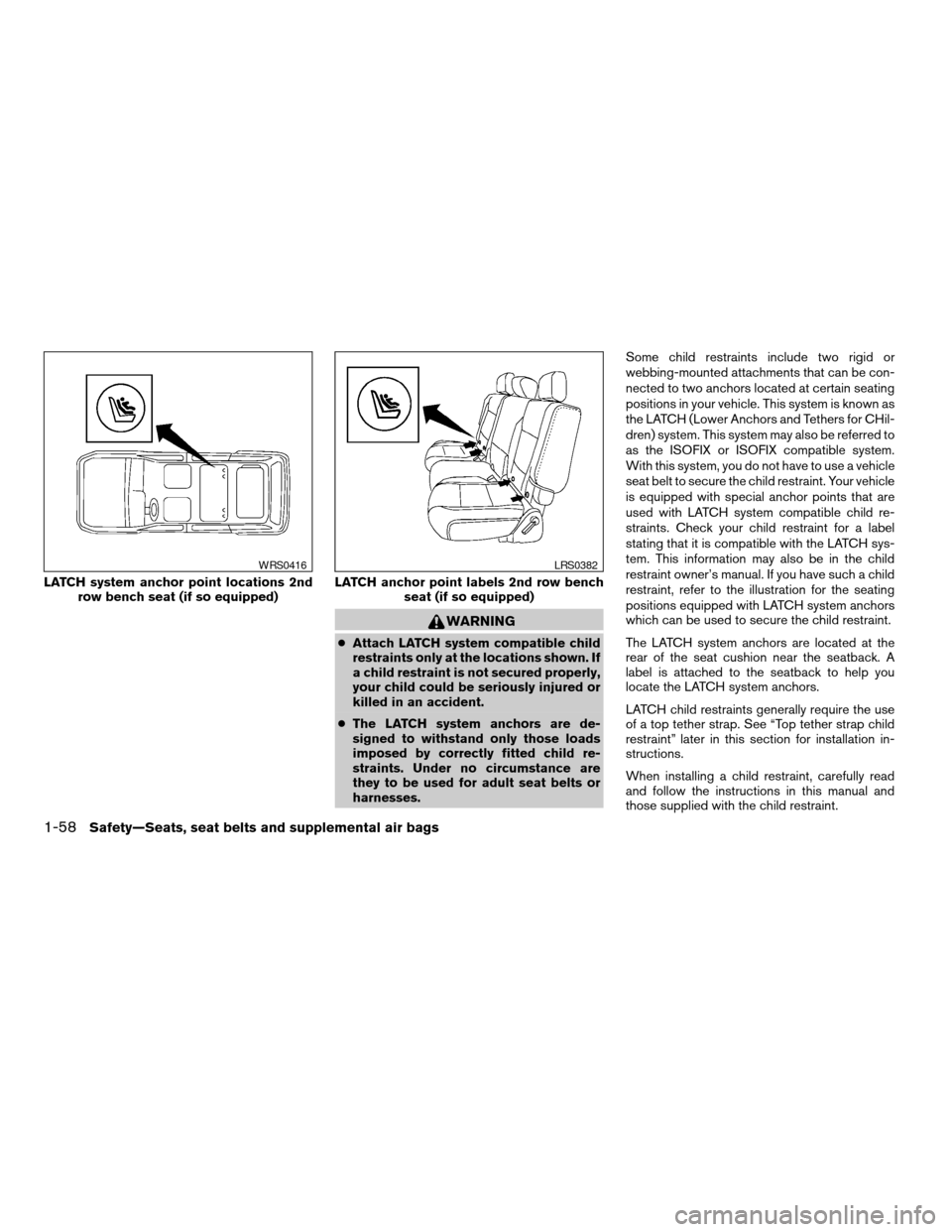 NISSAN ARMADA 2004 1.G Manual PDF WARNING
cAttach LATCH system compatible child
restraints only at the locations shown. If
a child restraint is not secured properly,
your child could be seriously injured or
killed in an accident.
cThe