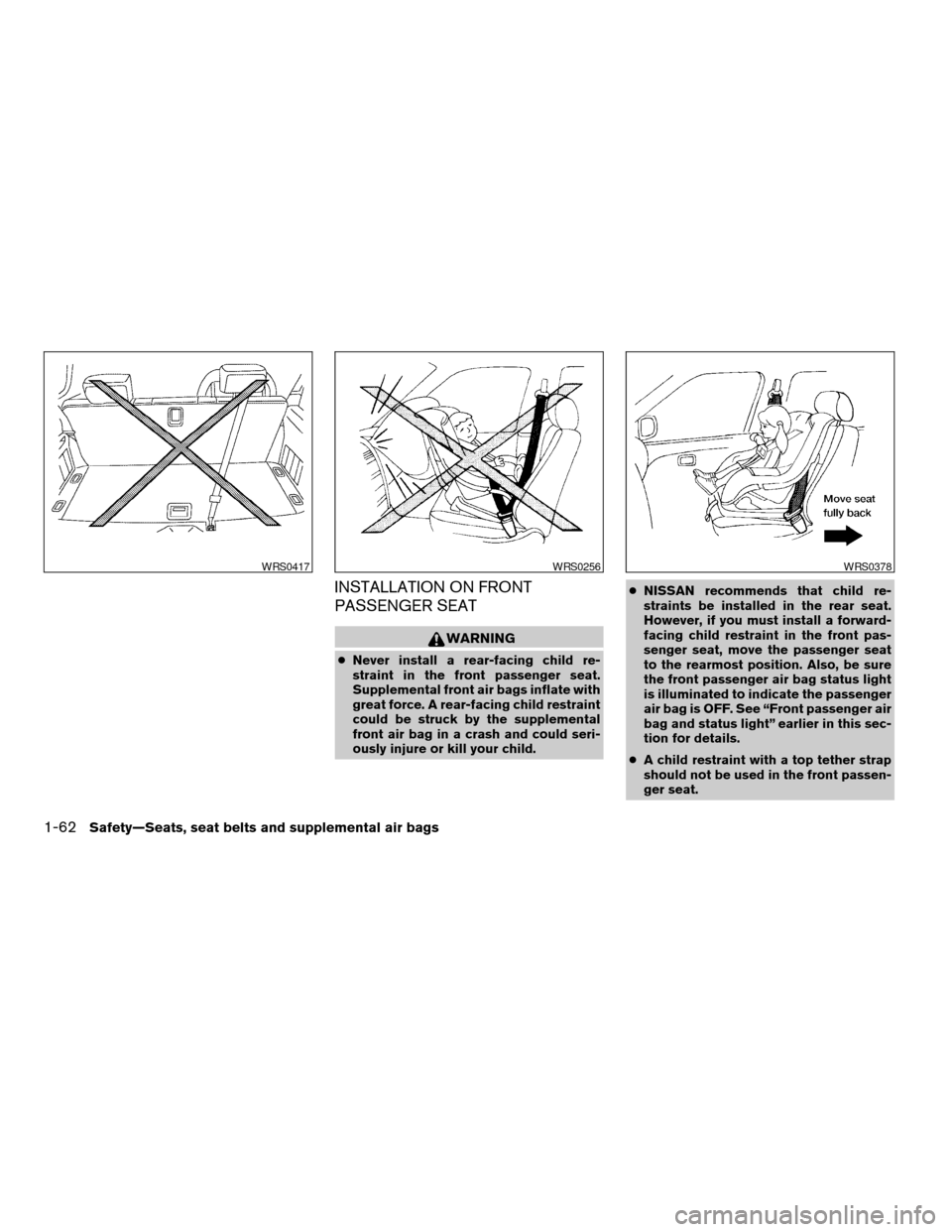 NISSAN ARMADA 2004 1.G Manual PDF INSTALLATION ON FRONT
PASSENGER SEAT
WARNING
cNever install a rear-facing child re-
straint in the front passenger seat.
Supplemental front air bags inflate with
great force. A rear-facing child restr