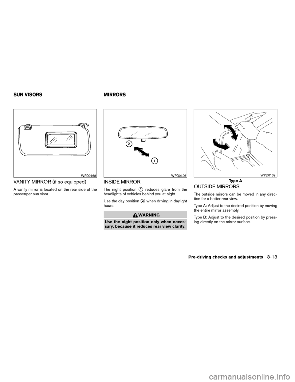 NISSAN FRONTIER 2004 D22 / 1.G Owners Manual VANITY MIRROR (if so equipped)
A vanity mirror is located on the rear side of the
passenger sun visor.
INSIDE MIRROR
The night positions1reduces glare from the
headlights of vehicles behind you at nig NISSAN FRONTIER 2004 D22 / 1.G Owners Manual VANITY MIRROR (if so equipped)
A vanity mirror is located on the rear side of the
passenger sun visor.
INSIDE MIRROR
The night positions1reduces glare from the
headlights of vehicles behind you at nig