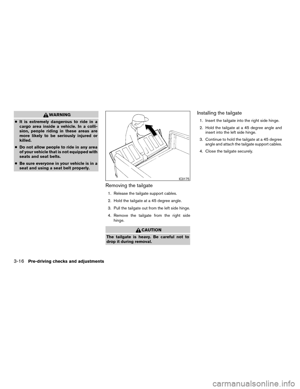 NISSAN FRONTIER 2004 D22 / 1.G Owners Manual WARNING
cIt is extremely dangerous to ride in a
cargo area inside a vehicle. In a colli-
sion, people riding in these areas are
more likely to be seriously injured or
killed.
cDo not allow people to r NISSAN FRONTIER 2004 D22 / 1.G Owners Manual WARNING
cIt is extremely dangerous to ride in a
cargo area inside a vehicle. In a colli-
sion, people riding in these areas are
more likely to be seriously injured or
killed.
cDo not allow people to r