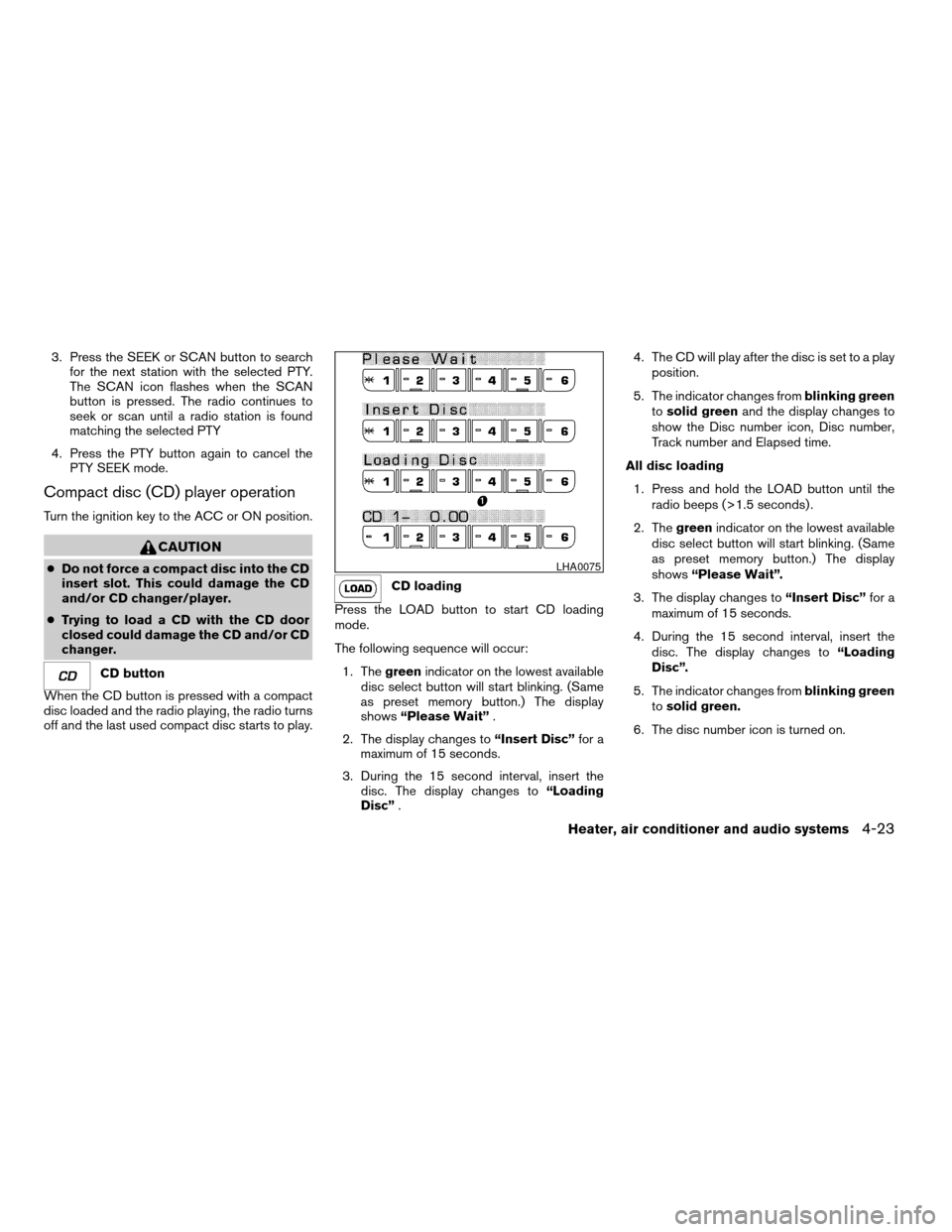 NISSAN FRONTIER 2004 D22 / 1.G Owners Manual 3. Press the SEEK or SCAN button to search
for the next station with the selected PTY.
The SCAN icon flashes when the SCAN
button is pressed. The radio continues to
seek or scan until a radio station NISSAN FRONTIER 2004 D22 / 1.G Owners Manual 3. Press the SEEK or SCAN button to search
for the next station with the selected PTY.
The SCAN icon flashes when the SCAN
button is pressed. The radio continues to
seek or scan until a radio station