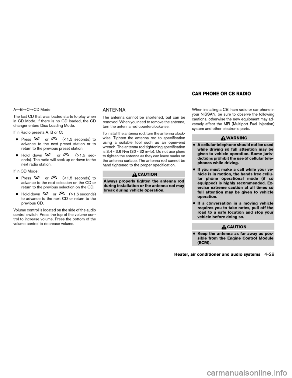 NISSAN FRONTIER 2004 D22 / 1.G Owners Manual A!B!C!CD Mode
The last CD that was loaded starts to play when
in CD Mode. If there is no CD loaded, the CD
changer enters Disc Loading Mode.
If in Radio presets A, B or C:
cPress
or(<1.5 seconds) to
a