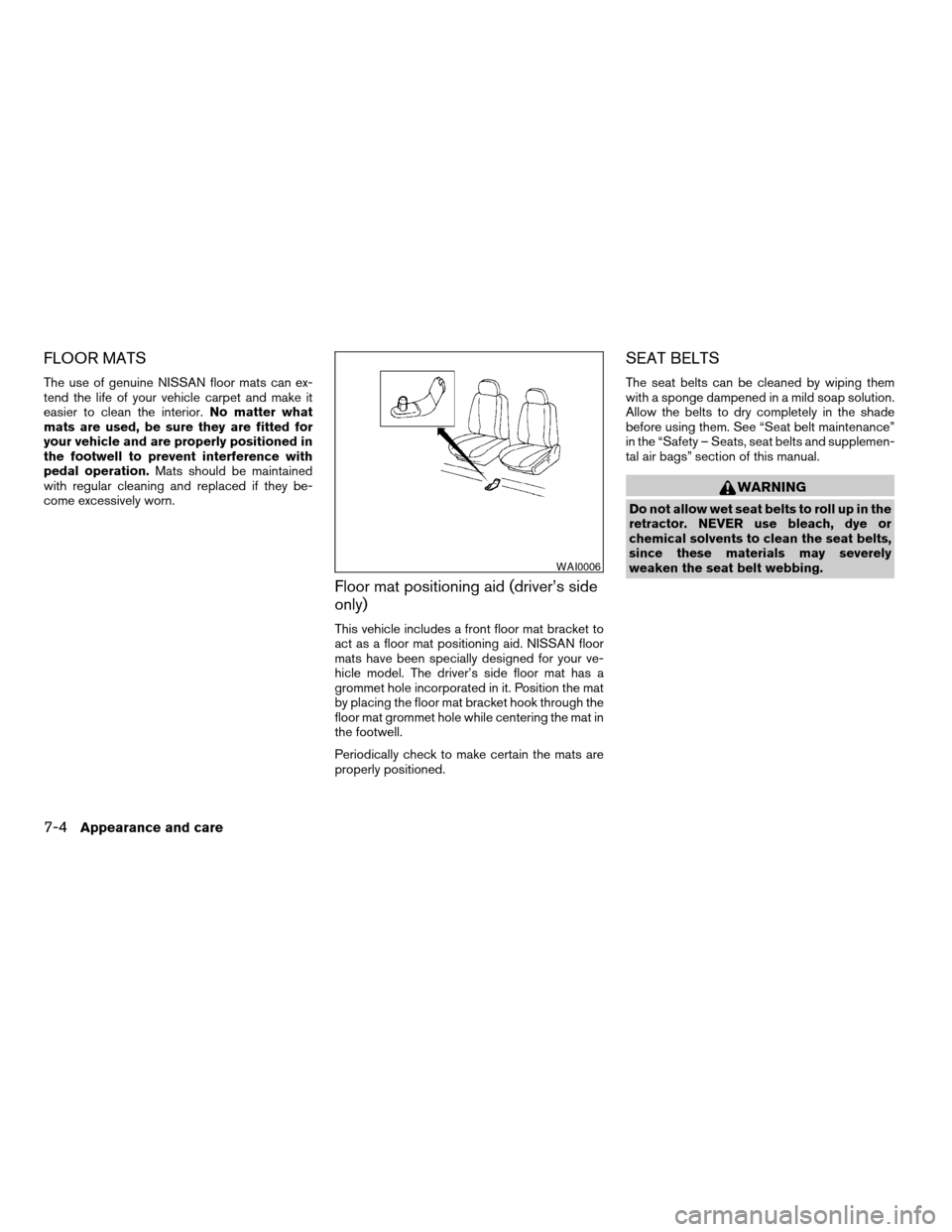 NISSAN FRONTIER 2004 D22 / 1.G Owners Manual FLOOR MATS
The use of genuine NISSAN floor mats can ex-
tend the life of your vehicle carpet and make it
easier to clean the interior.No matter what
mats are used, be sure they are fitted for
your veh NISSAN FRONTIER 2004 D22 / 1.G Owners Manual FLOOR MATS
The use of genuine NISSAN floor mats can ex-
tend the life of your vehicle carpet and make it
easier to clean the interior.No matter what
mats are used, be sure they are fitted for
your veh