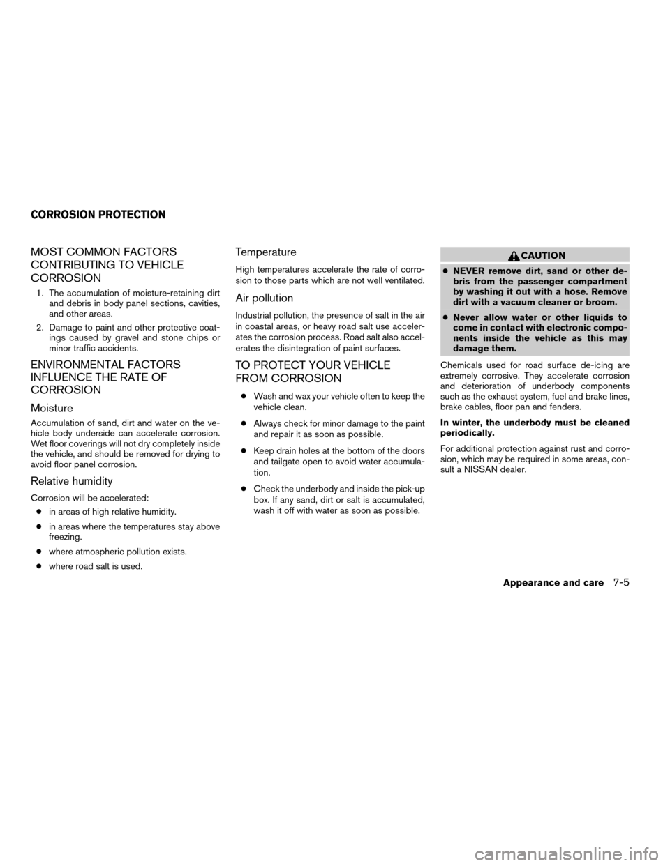 NISSAN FRONTIER 2004 D22 / 1.G Owners Manual MOST COMMON FACTORS
CONTRIBUTING TO VEHICLE
CORROSION
1. The accumulation of moisture-retaining dirt
and debris in body panel sections, cavities,
and other areas.
2. Damage to paint and other protecti NISSAN FRONTIER 2004 D22 / 1.G Owners Manual MOST COMMON FACTORS
CONTRIBUTING TO VEHICLE
CORROSION
1. The accumulation of moisture-retaining dirt
and debris in body panel sections, cavities,
and other areas.
2. Damage to paint and other protecti