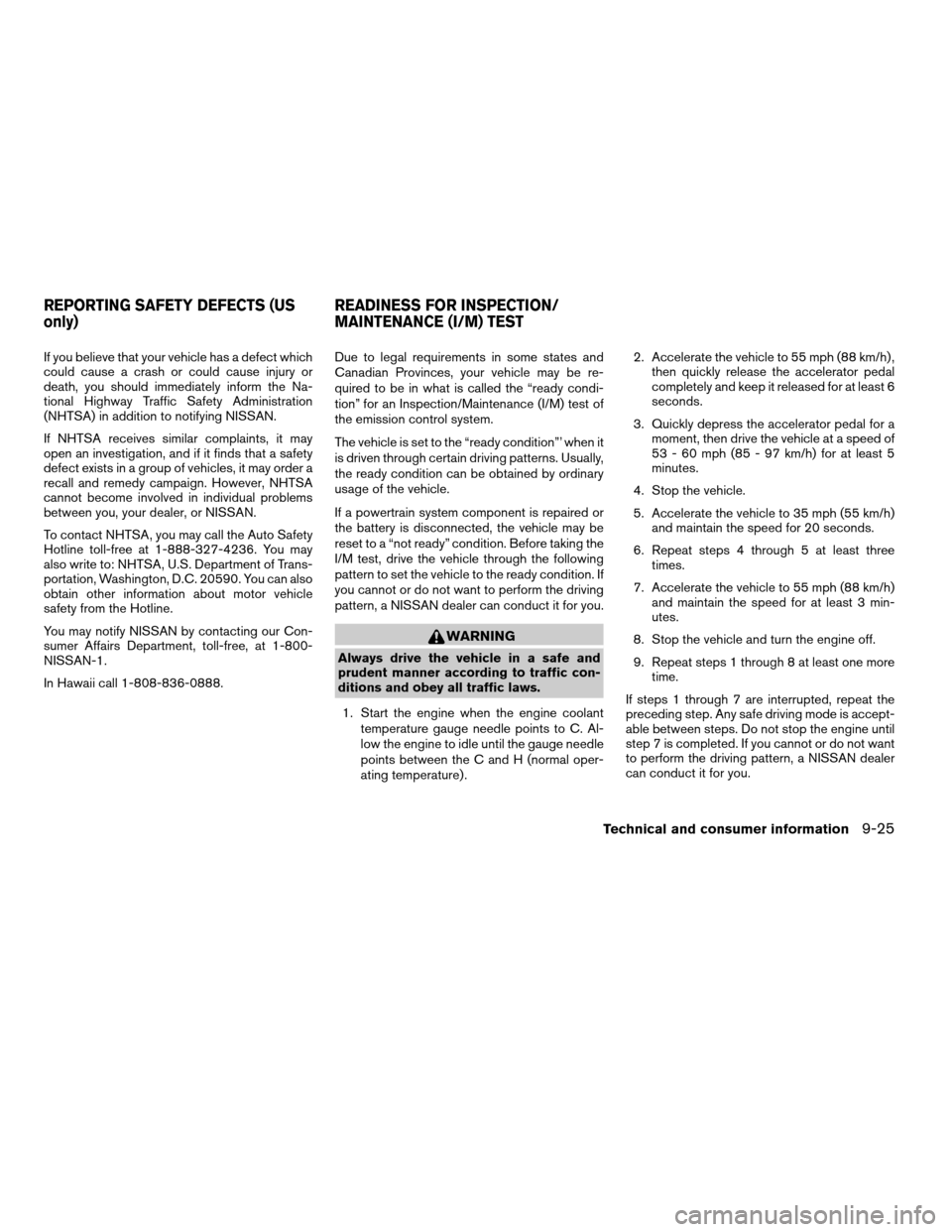 NISSAN FRONTIER 2004 D22 / 1.G Owners Manual If you believe that your vehicle has a defect which
could cause a crash or could cause injury or
death, you should immediately inform the Na-
tional Highway Traffic Safety Administration
(NHTSA) in ad NISSAN FRONTIER 2004 D22 / 1.G Owners Manual If you believe that your vehicle has a defect which
could cause a crash or could cause injury or
death, you should immediately inform the Na-
tional Highway Traffic Safety Administration
(NHTSA) in ad
