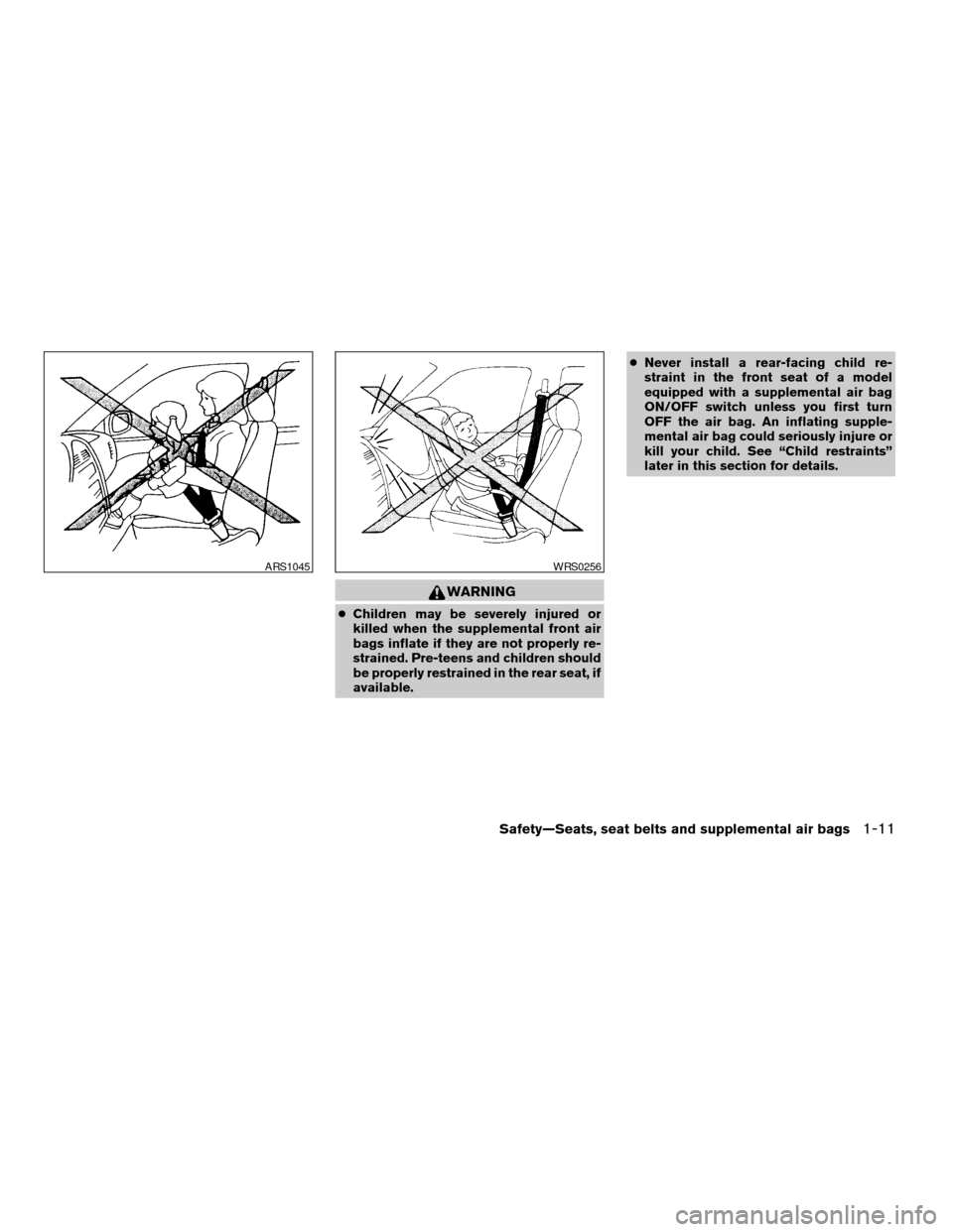 NISSAN FRONTIER 2004 D22 / 1.G Owners Manual WARNING
cChildren may be severely injured or
killed when the supplemental front air
bags inflate if they are not properly re-
strained. Pre-teens and children should
be properly restrained in the rear NISSAN FRONTIER 2004 D22 / 1.G Owners Manual WARNING
cChildren may be severely injured or
killed when the supplemental front air
bags inflate if they are not properly re-
strained. Pre-teens and children should
be properly restrained in the rear