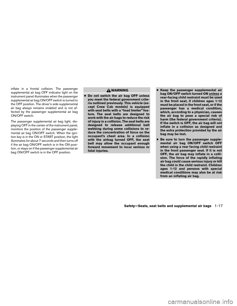 NISSAN FRONTIER 2004 D22 / 1.G Owners Guide inflate in a frontal collision. The passenger
supplemental air bag OFF indicator light on the
instrument panel illuminates when the passenger
supplemental air bag ON/OFF switch is turned to
the OFF po