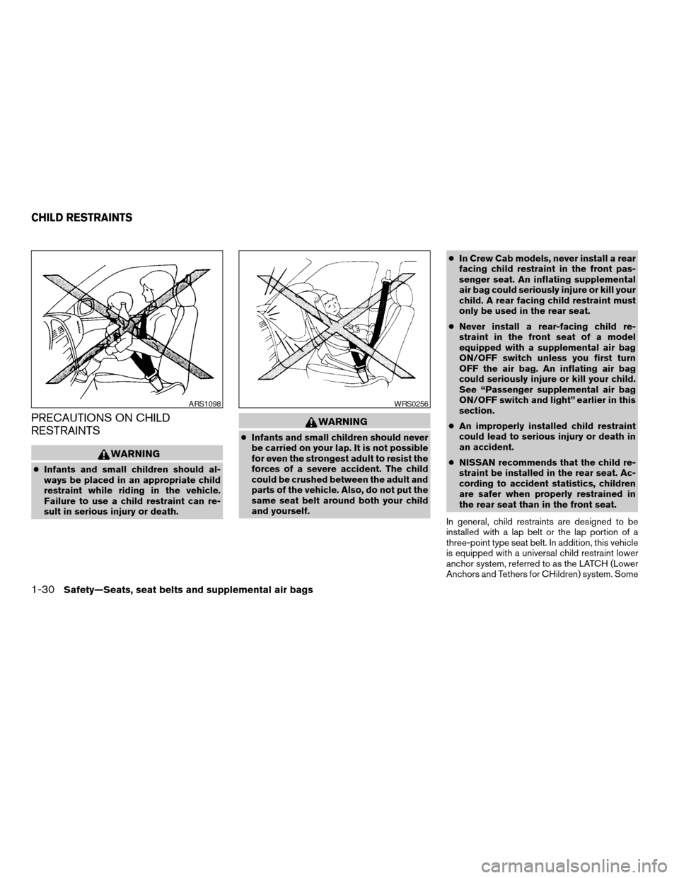 NISSAN FRONTIER 2004 D22 / 1.G Service Manual PRECAUTIONS ON CHILD
RESTRAINTS
WARNING
cInfants and small children should al-
ways be placed in an appropriate child
restraint while riding in the vehicle.
Failure to use a child restraint can re-
su NISSAN FRONTIER 2004 D22 / 1.G Service Manual PRECAUTIONS ON CHILD
RESTRAINTS
WARNING
cInfants and small children should al-
ways be placed in an appropriate child
restraint while riding in the vehicle.
Failure to use a child restraint can re-
su