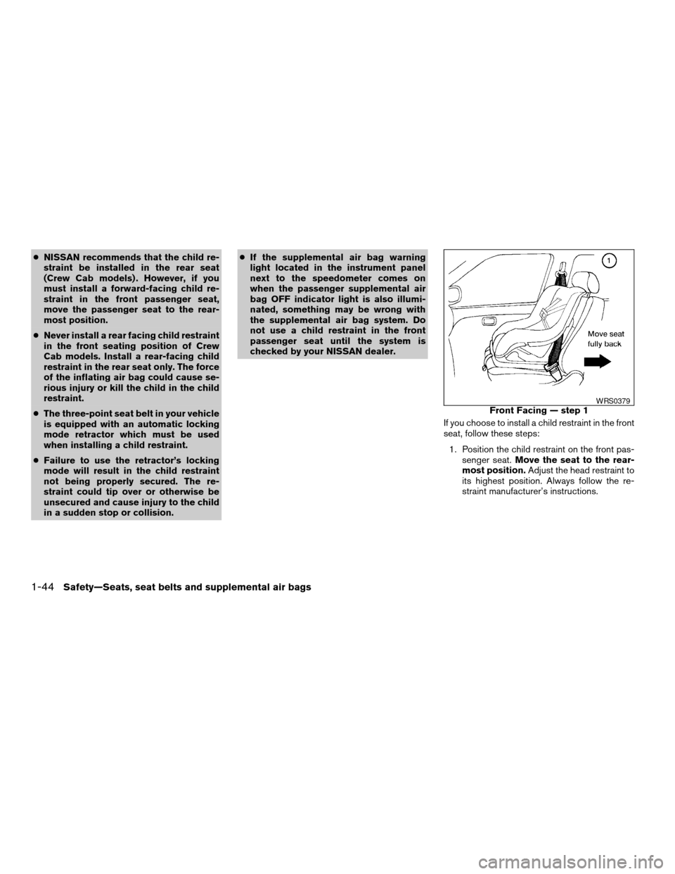 NISSAN FRONTIER 2004 D22 / 1.G Repair Manual cNISSAN recommends that the child re-
straint be installed in the rear seat
(Crew Cab models) . However, if you
must install a forward-facing child re-
straint in the front passenger seat,
move the pa NISSAN FRONTIER 2004 D22 / 1.G Repair Manual cNISSAN recommends that the child re-
straint be installed in the rear seat
(Crew Cab models) . However, if you
must install a forward-facing child re-
straint in the front passenger seat,
move the pa