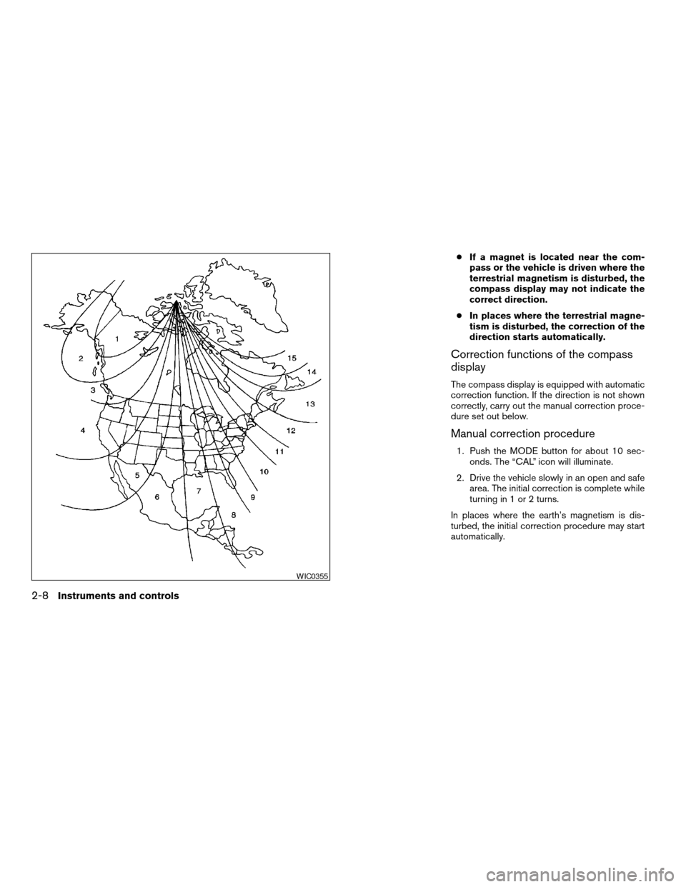 NISSAN FRONTIER 2004 D22 / 1.G Manual PDF cIf a magnet is located near the com-
pass or the vehicle is driven where the
terrestrial magnetism is disturbed, the
compass display may not indicate the
correct direction.
cIn places where the terre NISSAN FRONTIER 2004 D22 / 1.G Manual PDF cIf a magnet is located near the com-
pass or the vehicle is driven where the
terrestrial magnetism is disturbed, the
compass display may not indicate the
correct direction.
cIn places where the terre