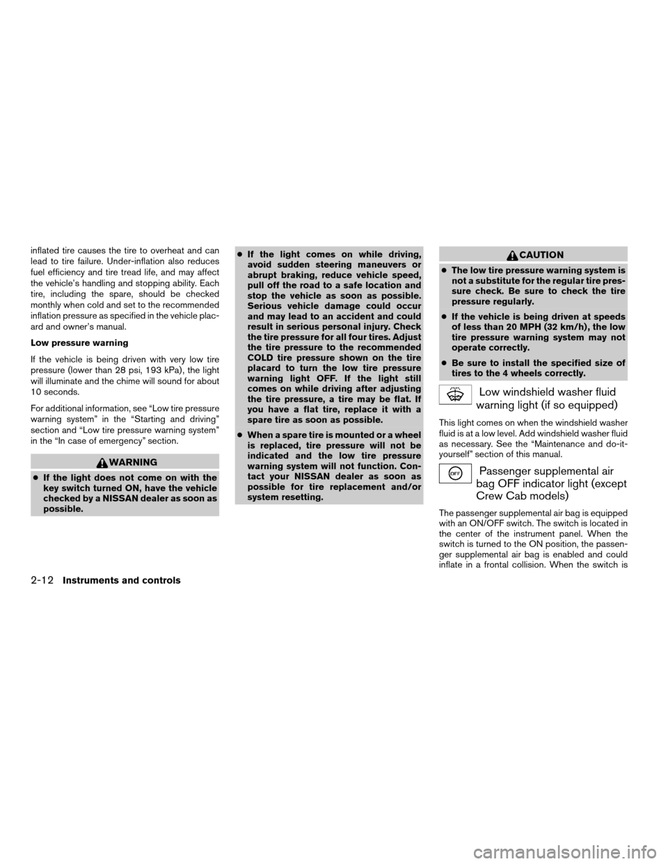 NISSAN FRONTIER 2004 D22 / 1.G Manual PDF inflated tire causes the tire to overheat and can
lead to tire failure. Under-inflation also reduces
fuel efficiency and tire tread life, and may affect
the vehicle’s handling and stopping ability. NISSAN FRONTIER 2004 D22 / 1.G Manual PDF inflated tire causes the tire to overheat and can
lead to tire failure. Under-inflation also reduces
fuel efficiency and tire tread life, and may affect
the vehicle’s handling and stopping ability.