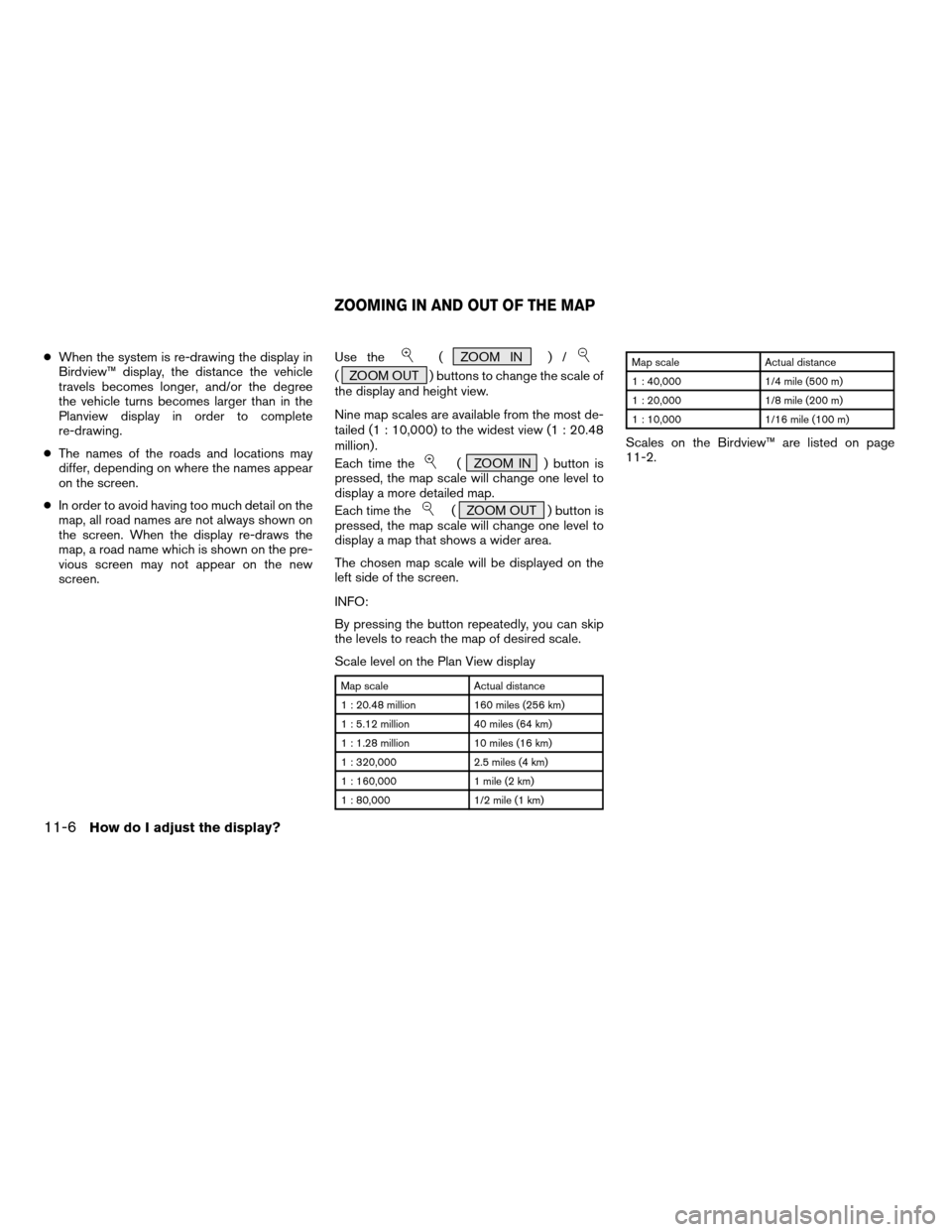 NISSAN MAXIMA 2004 A34 / 6.G Navigation Manual cWhen the system is re-drawing the display in
Birdview™ display, the distance the vehicle
travels becomes longer, and/or the degree
the vehicle turns becomes larger than in the
Planview display in o NISSAN MAXIMA 2004 A34 / 6.G Navigation Manual cWhen the system is re-drawing the display in
Birdview™ display, the distance the vehicle
travels becomes longer, and/or the degree
the vehicle turns becomes larger than in the
Planview display in o