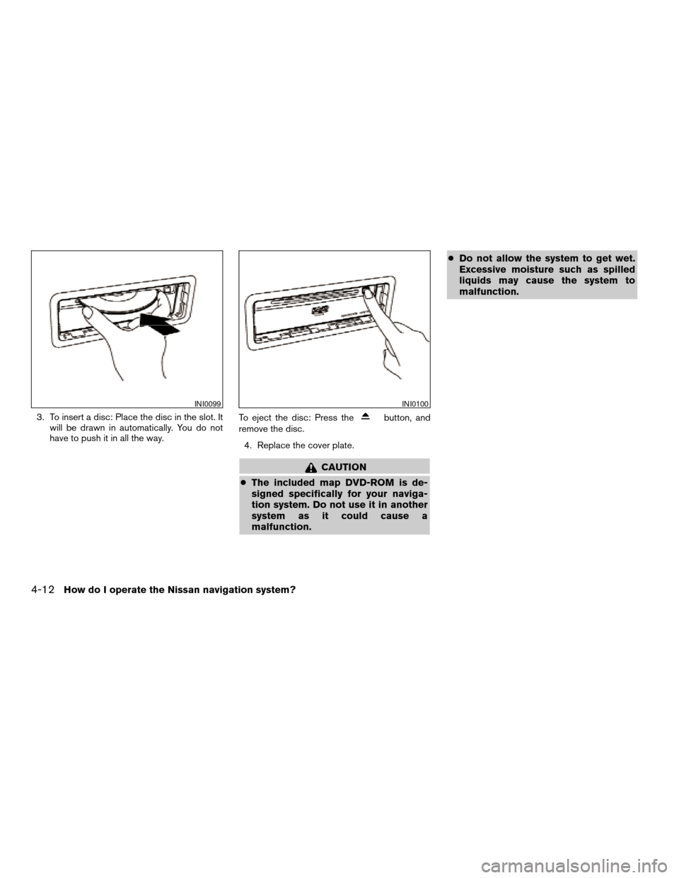 NISSAN MAXIMA 2004 A34 / 6.G Navigation Manual 3. To insert a disc: Place the disc in the slot. It
will be drawn in automatically. You do not
have to push it in all the way.To eject the disc: Press thebutton, and
remove the disc.
4. Replace the co NISSAN MAXIMA 2004 A34 / 6.G Navigation Manual 3. To insert a disc: Place the disc in the slot. It
will be drawn in automatically. You do not
have to push it in all the way.To eject the disc: Press thebutton, and
remove the disc.
4. Replace the co