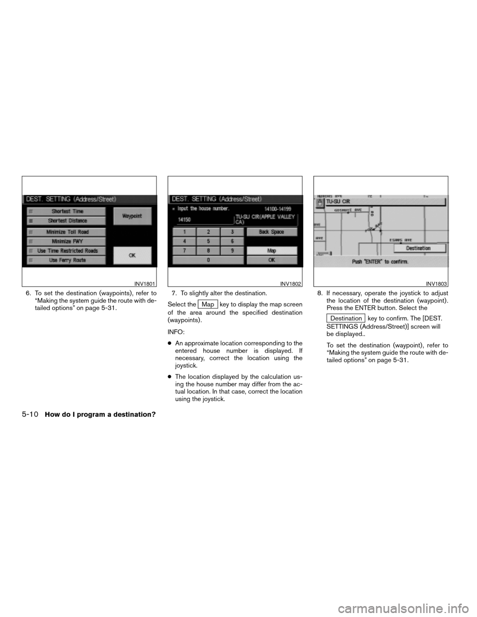NISSAN MAXIMA 2004 A34 / 6.G Navigation Manual 6. To set the destination (waypoints) , refer to
“Making the system guide the route with de-
tailed options” on page 5-31.7. To slightly alter the destination.
Select the
Map key to display the ma NISSAN MAXIMA 2004 A34 / 6.G Navigation Manual 6. To set the destination (waypoints) , refer to
“Making the system guide the route with de-
tailed options” on page 5-31.7. To slightly alter the destination.
Select the
Map key to display the ma