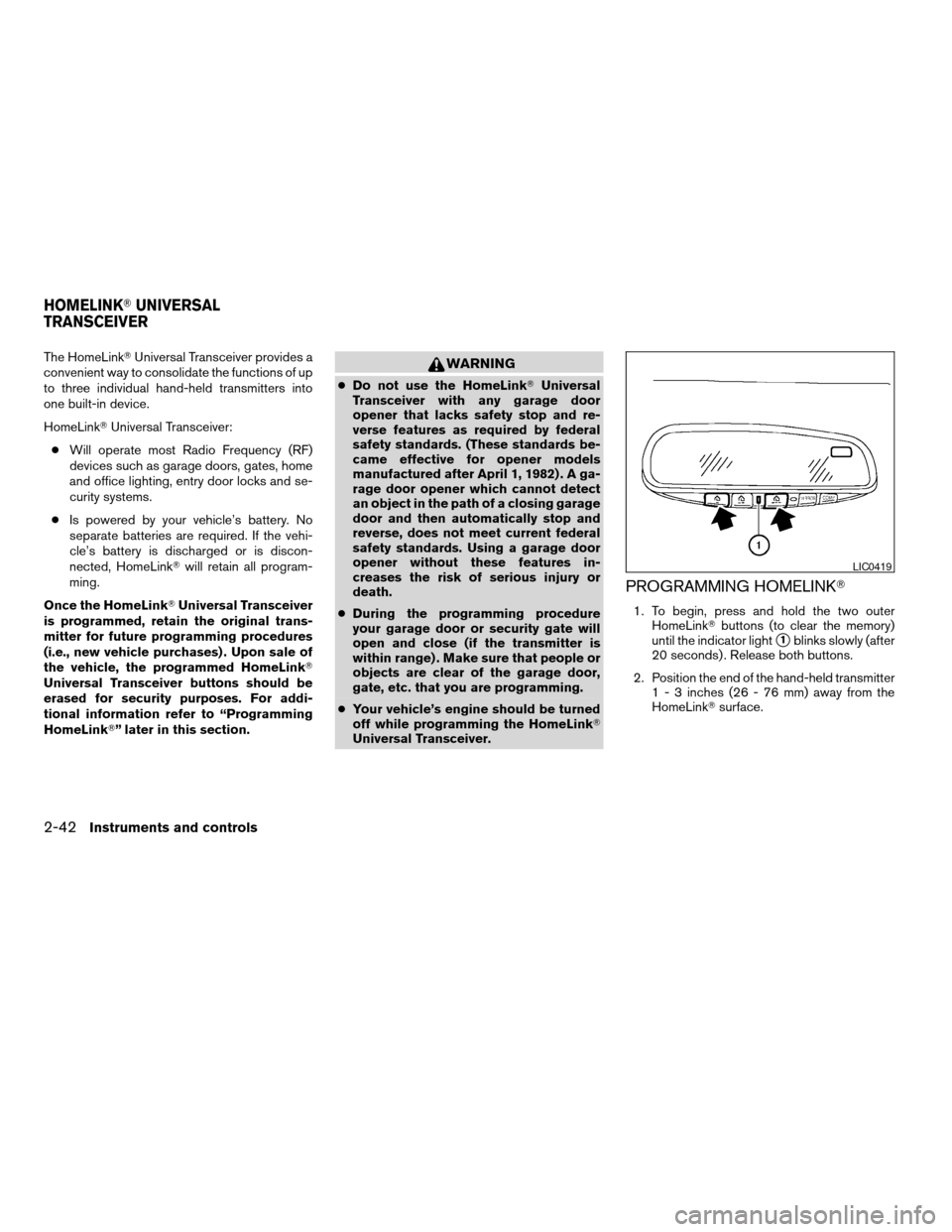 NISSAN MAXIMA 2004 A34 / 6.G Owners Manual The HomeLinkTUniversal Transceiver provides a
convenient way to consolidate the functions of up
to three individual hand-held transmitters into
one built-in device.
HomeLinkTUniversal Transceiver:
cWi NISSAN MAXIMA 2004 A34 / 6.G Owners Manual The HomeLinkTUniversal Transceiver provides a
convenient way to consolidate the functions of up
to three individual hand-held transmitters into
one built-in device.
HomeLinkTUniversal Transceiver:
cWi