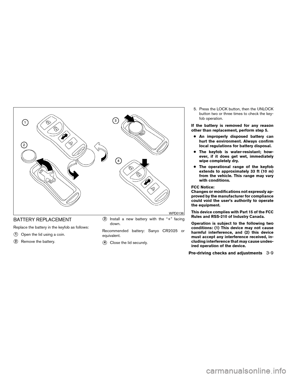 NISSAN MAXIMA 2004 A34 / 6.G Owners Manual BATTERY REPLACEMENT
Replace the battery in the keyfob as follows:
s1Open the lid using a coin.
s2Remove the battery.
s3Install a new battery with the “+” facing
down.
Recommended battery: Sanyo CR