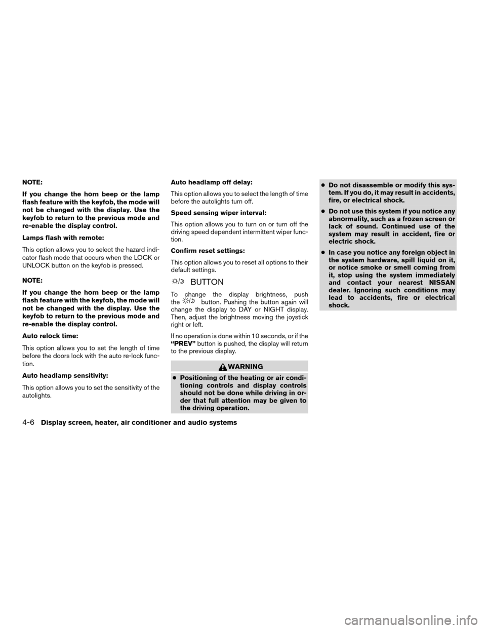 NISSAN MAXIMA 2004 A34 / 6.G Owners Manual NOTE:
If you change the horn beep or the lamp
flash feature with the keyfob, the mode will
not be changed with the display. Use the
keyfob to return to the previous mode and
re-enable the display cont