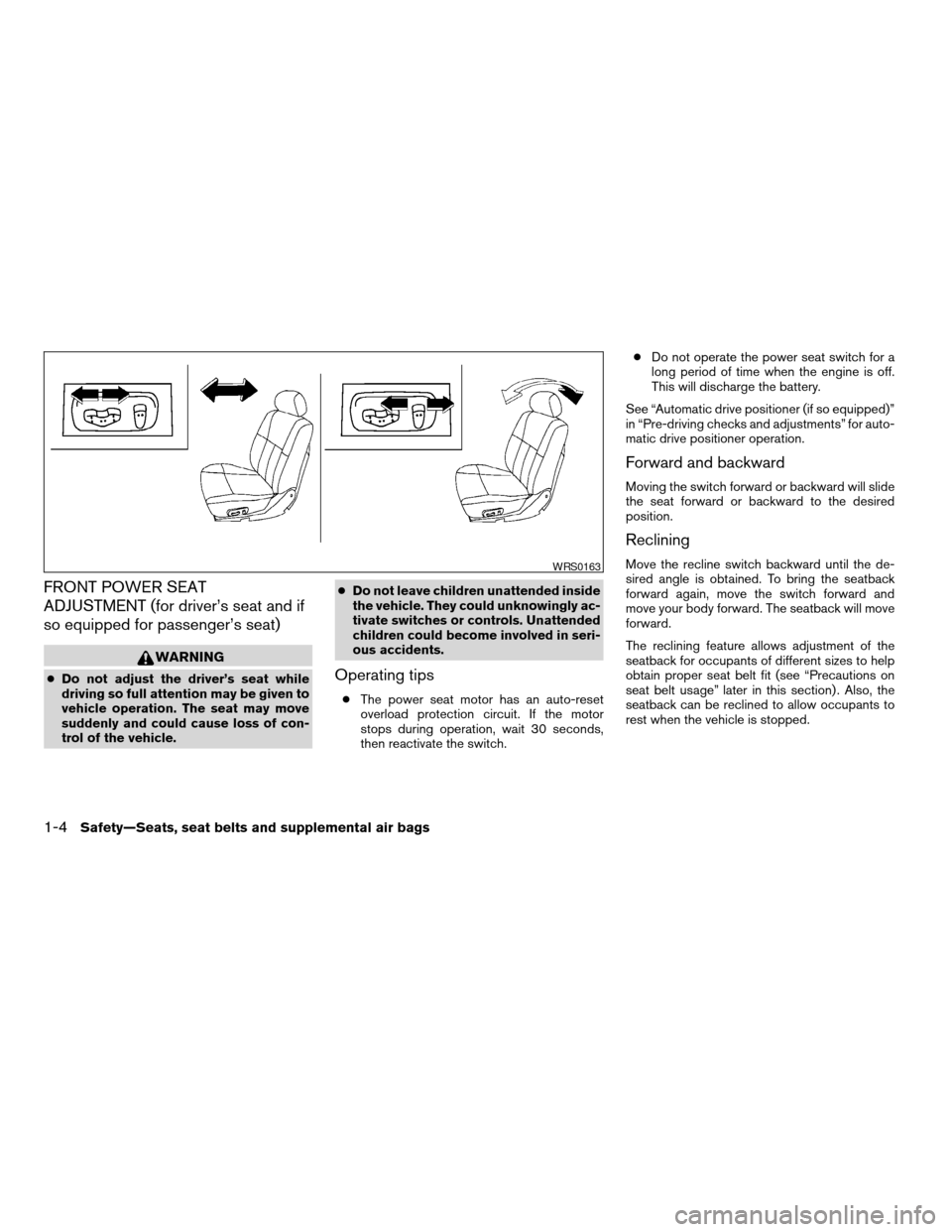 NISSAN MAXIMA 2004 A34 / 6.G Owners Manual FRONT POWER SEAT
ADJUSTMENT (for driver’s seat and if
so equipped for passenger’s seat)
WARNING
cDo not adjust the driver’s seat while
driving so full attention may be given to
vehicle operation