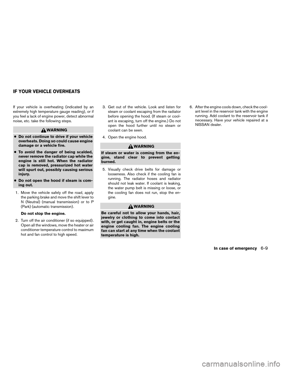 NISSAN MAXIMA 2004 A34 / 6.G Owners Manual If your vehicle is overheating (indicated by an
extremely high temperature gauge reading) , or if
you feel a lack of engine power, detect abnormal
noise, etc. take the following steps.
WARNING
cDo not NISSAN MAXIMA 2004 A34 / 6.G Owners Manual If your vehicle is overheating (indicated by an
extremely high temperature gauge reading) , or if
you feel a lack of engine power, detect abnormal
noise, etc. take the following steps.
WARNING
cDo not