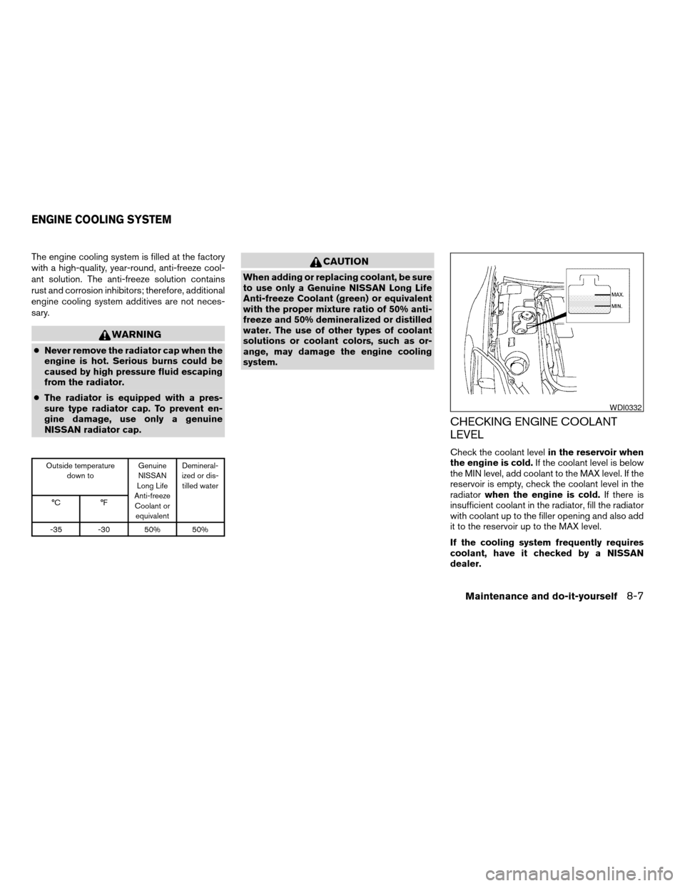 NISSAN MAXIMA 2004 A34 / 6.G Owners Manual The engine cooling system is filled at the factory
with a high-quality, year-round, anti-freeze cool-
ant solution. The anti-freeze solution contains
rust and corrosion inhibitors; therefore, addition NISSAN MAXIMA 2004 A34 / 6.G Owners Manual The engine cooling system is filled at the factory
with a high-quality, year-round, anti-freeze cool-
ant solution. The anti-freeze solution contains
rust and corrosion inhibitors; therefore, addition