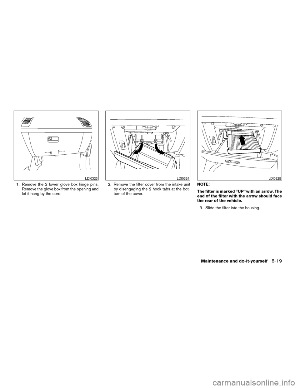 NISSAN MAXIMA 2004 A34 / 6.G Owners Manual 1. Remove the 2 lower glove box hinge pins.
Remove the glove box from the opening and
let it hang by the cord.2. Remove the filter cover from the intake unit
by disengaging the 2 hook tabs at the bot- NISSAN MAXIMA 2004 A34 / 6.G Owners Manual 1. Remove the 2 lower glove box hinge pins.
Remove the glove box from the opening and
let it hang by the cord.2. Remove the filter cover from the intake unit
by disengaging the 2 hook tabs at the bot-