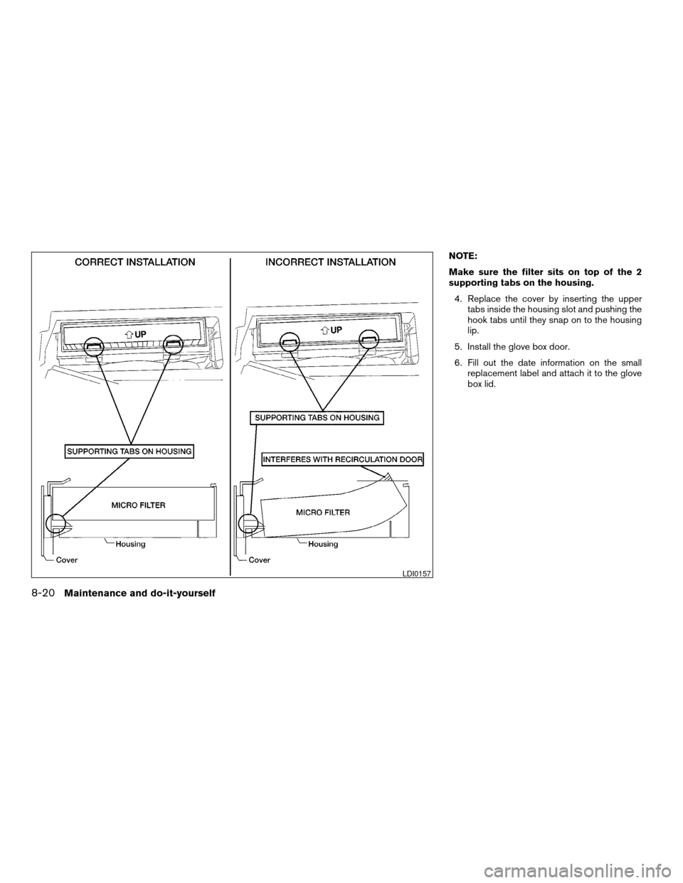 NISSAN MAXIMA 2004 A34 / 6.G Owners Manual NOTE:
Make sure the filter sits on top of the 2
supporting tabs on the housing.
4. Replace the cover by inserting the upper
tabs inside the housing slot and pushing the
hook tabs until they snap on to NISSAN MAXIMA 2004 A34 / 6.G Owners Manual NOTE:
Make sure the filter sits on top of the 2
supporting tabs on the housing.
4. Replace the cover by inserting the upper
tabs inside the housing slot and pushing the
hook tabs until they snap on to