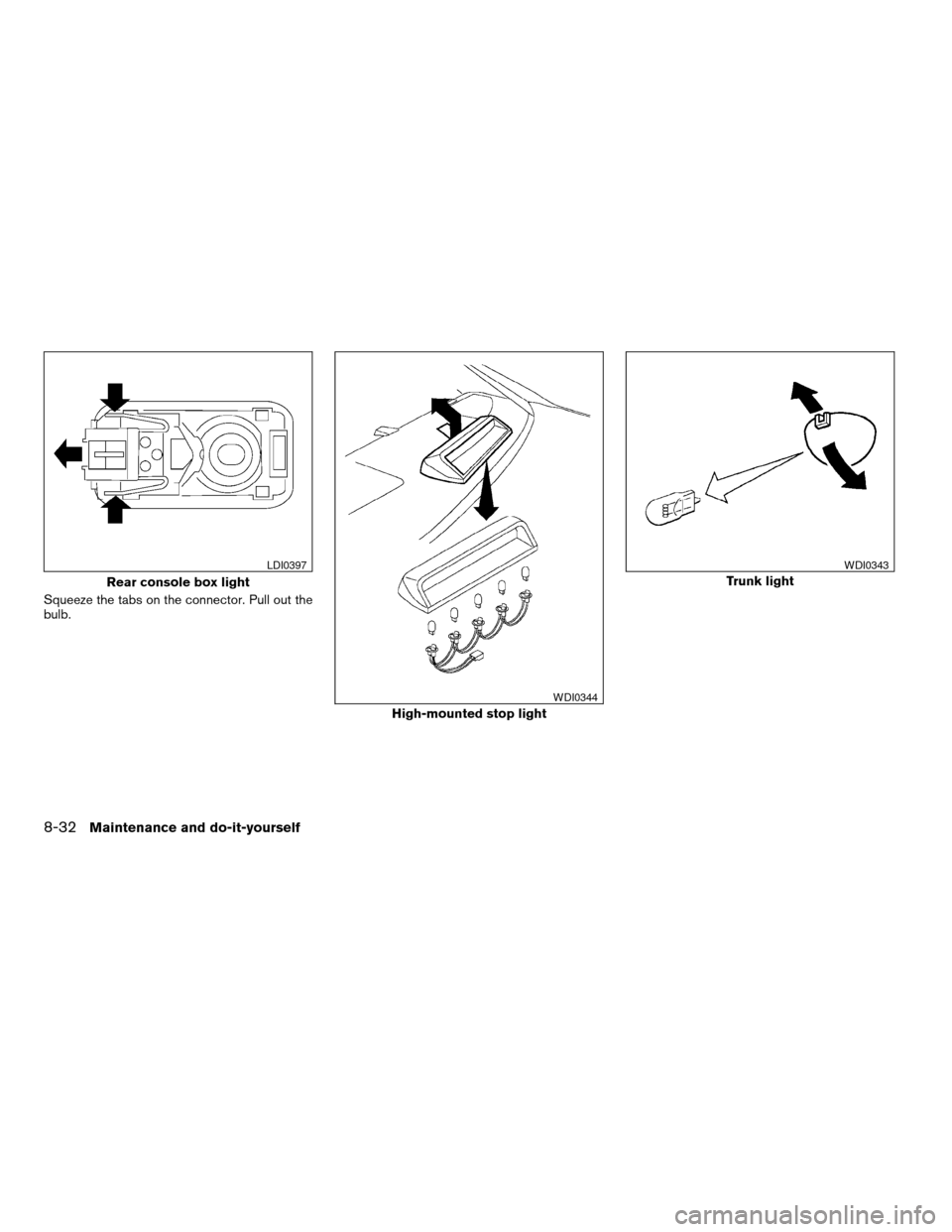 NISSAN MAXIMA 2004 A34 / 6.G Owners Manual Squeeze the tabs on the connector. Pull out the
bulb.
Rear console box light
LDI0397
High-mounted stop light
WDI0344
Trunk light
WDI0343
8-32Maintenance and do-it-yourself
ZREVIEW COPY:Ð2004 Maxima(m NISSAN MAXIMA 2004 A34 / 6.G Owners Manual Squeeze the tabs on the connector. Pull out the
bulb.
Rear console box light
LDI0397
High-mounted stop light
WDI0344
Trunk light
WDI0343
8-32Maintenance and do-it-yourself
ZREVIEW COPY:Ð2004 Maxima(m