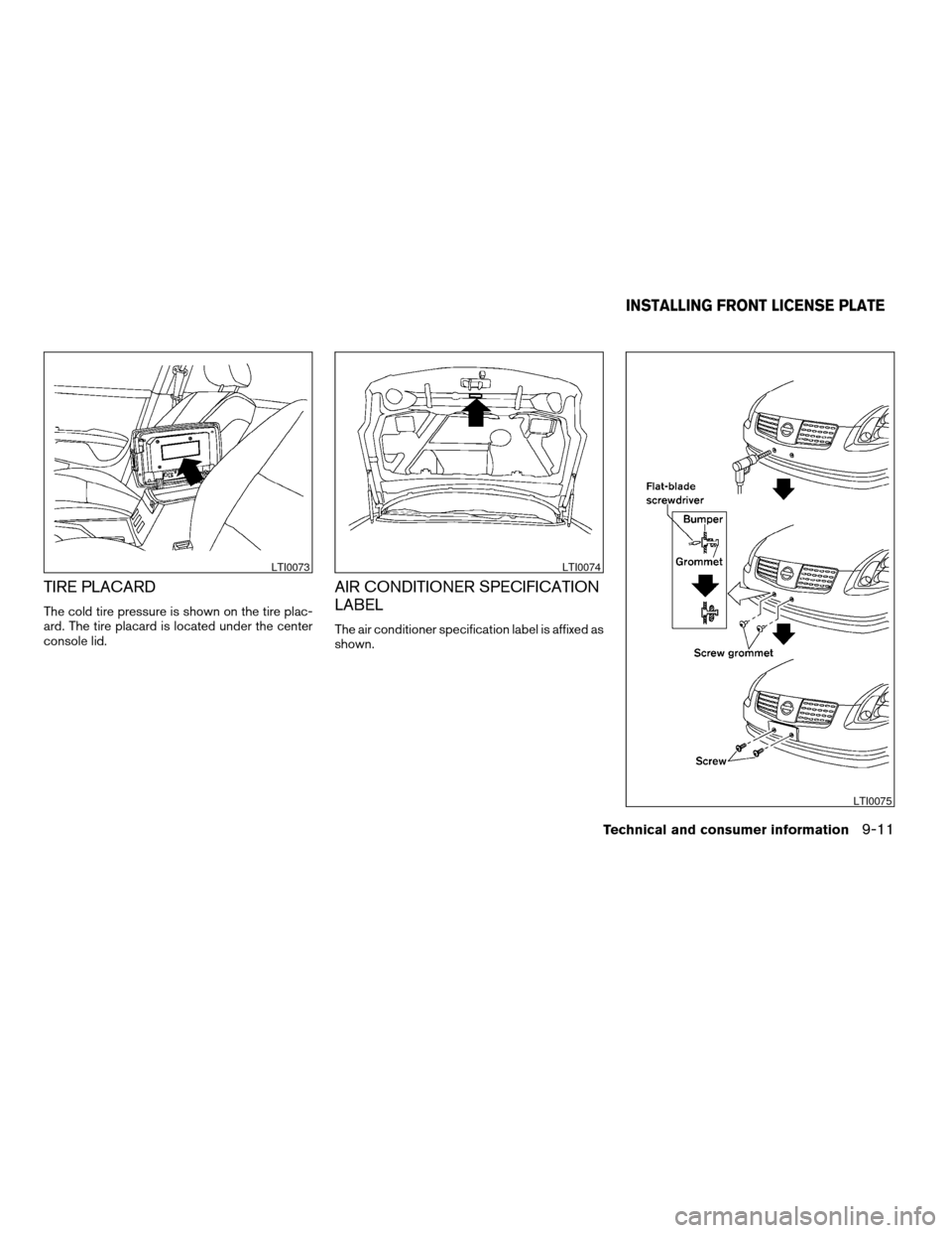 NISSAN MAXIMA 2004 A34 / 6.G Owners Manual TIRE PLACARD
The cold tire pressure is shown on the tire plac-
ard. The tire placard is located under the center
console lid.
AIR CONDITIONER SPECIFICATION
LABEL
The air conditioner specification labe NISSAN MAXIMA 2004 A34 / 6.G Owners Manual TIRE PLACARD
The cold tire pressure is shown on the tire plac-
ard. The tire placard is located under the center
console lid.
AIR CONDITIONER SPECIFICATION
LABEL
The air conditioner specification labe