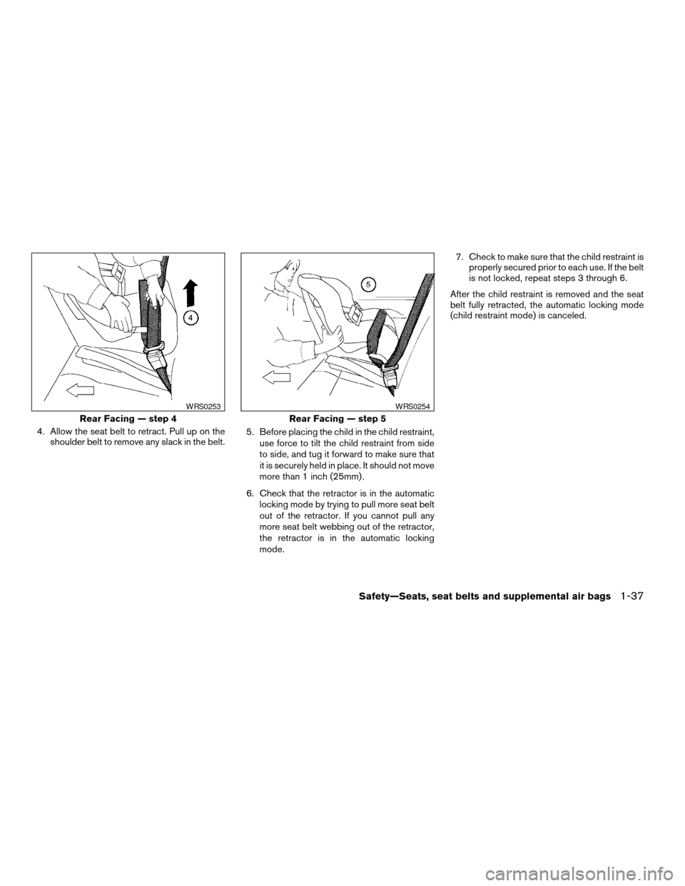 NISSAN MAXIMA 2004 A34 / 6.G Workshop Manual 4. Allow the seat belt to retract. Pull up on the
shoulder belt to remove any slack in the belt.5. Before placing the child in the child restraint,
use force to tilt the child restraint from side
to s