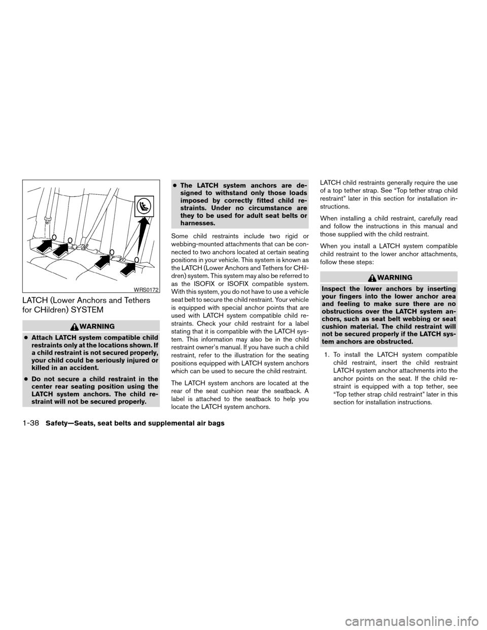 NISSAN MAXIMA 2004 A34 / 6.G Workshop Manual LATCH (Lower Anchors and Tethers
for CHildren) SYSTEM
WARNING
cAttach LATCH system compatible child
restraints only at the locations shown. If
a child restraint is not secured properly,
your child cou