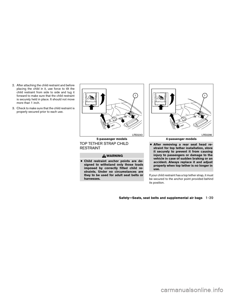 NISSAN MAXIMA 2004 A34 / 6.G Workshop Manual 2. After attaching the child restraint and before
placing the child in it, use force to tilt the
child restraint from side to side and tug it
forward to make sure that the child restraint
is securely 