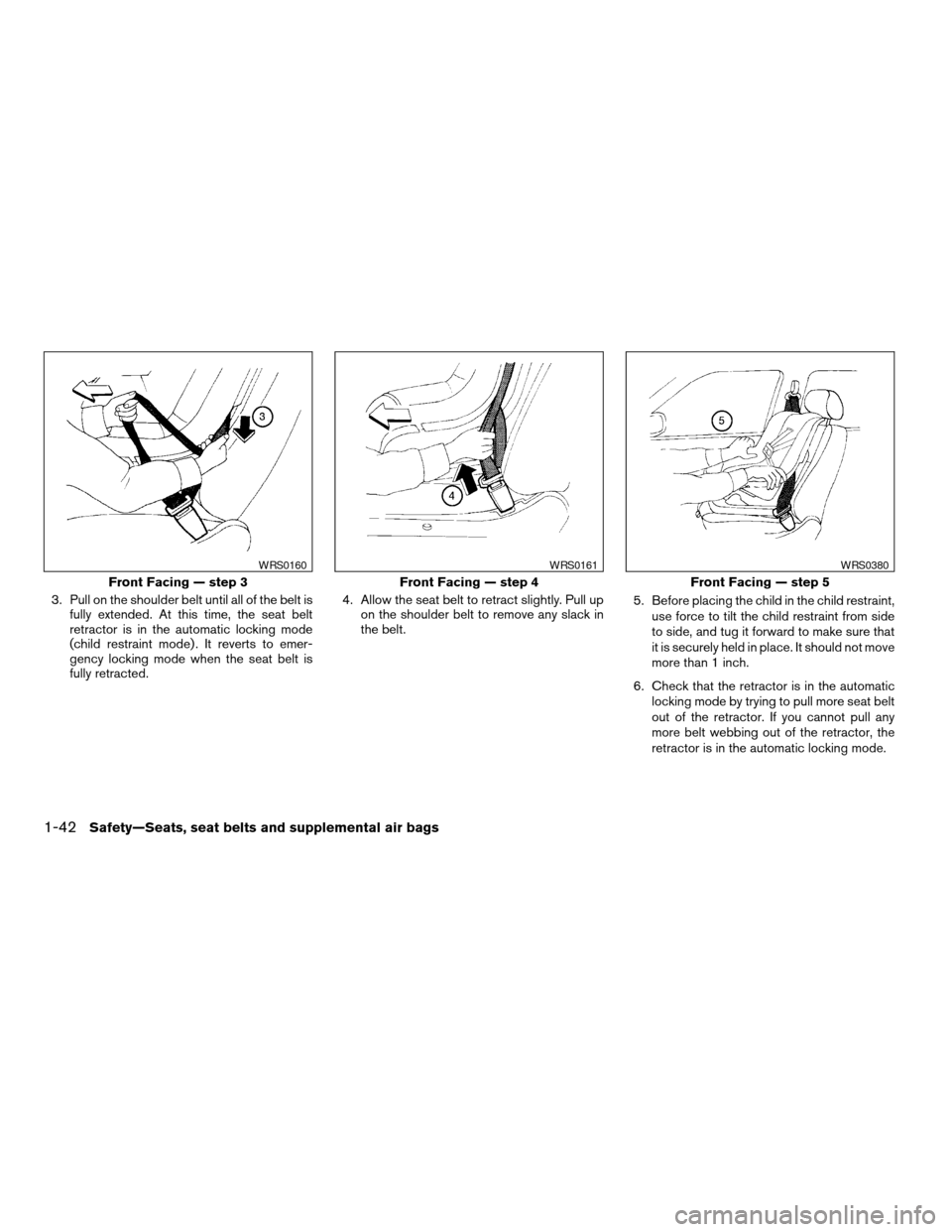 NISSAN MAXIMA 2004 A34 / 6.G Workshop Manual 3. Pull on the shoulder belt until all of the belt is
fully extended. At this time, the seat belt
retractor is in the automatic locking mode
(child restraint mode) . It reverts to emer-
gency locking 