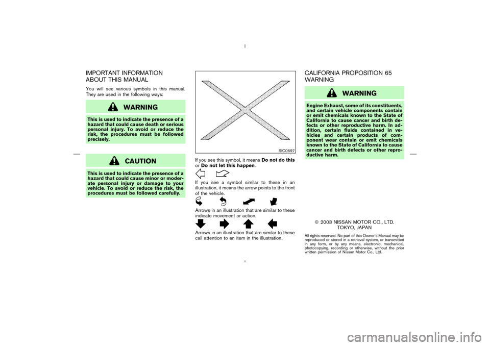 NISSAN MURANO 2004 1.G Owners Manual IMPORTANT INFORMATION
ABOUT THIS MANUALYou will see various symbols in this manual.
They are used in the following ways:
WARNING
This is used to indicate the presence of a
hazard that could cause deat
