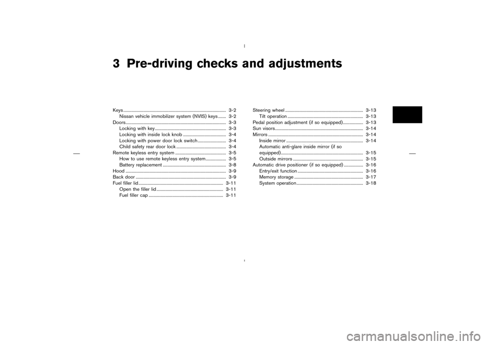 NISSAN MURANO 2004 1.G Owners Manual 3 Pre-driving checks and adjustmentsKeys ........................................................................................... 3-2
Nissan vehicle immobilizer system (NVIS) keys ....... 3-2
Doors
