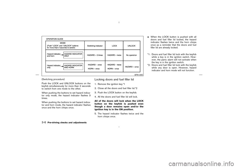 NISSAN MURANO 2004 1.G Owners Manual (Switching procedure)
Push the LOCK and UNLOCK buttons on the
keyfobsimultaneously for more than 2 seconds
to switch from one mode to the other.
When pushing the buttons to set hazard indica-
tor only