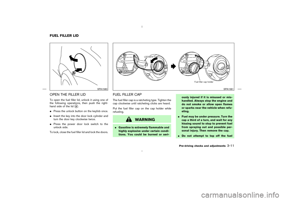 NISSAN MURANO 2004 1.G Owners Manual OPEN THE FILLER LIDTo open the fuel filler lid, unlock it using one of
the following operations, then push the right-
hand side of the lid
A.
Press the unlock button on the keyfob once.
Insert the 