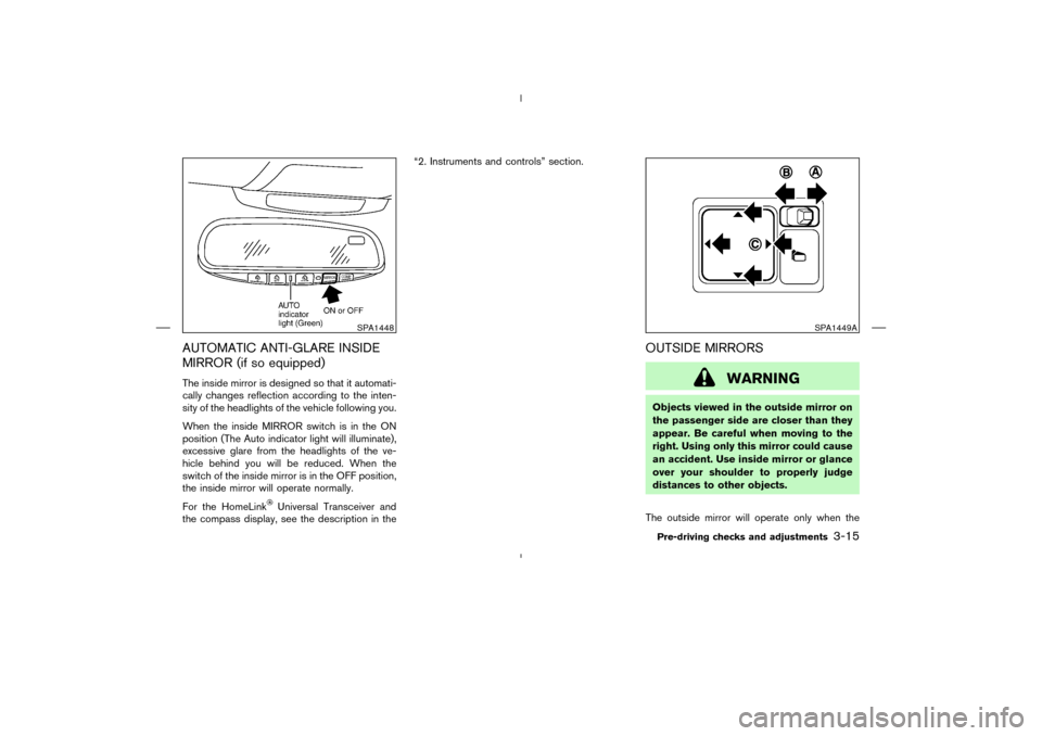 NISSAN MURANO 2004 1.G Owners Manual AUTOMATIC ANTI-GLARE INSIDE
MIRROR (if so equipped)The inside mirror is designed so that it automati-
cally changes reflection according to the inten-
sity of the headlights of the vehicle following y